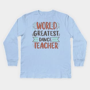 World Greatest Dance Teacher Kids Long Sleeve T-Shirt